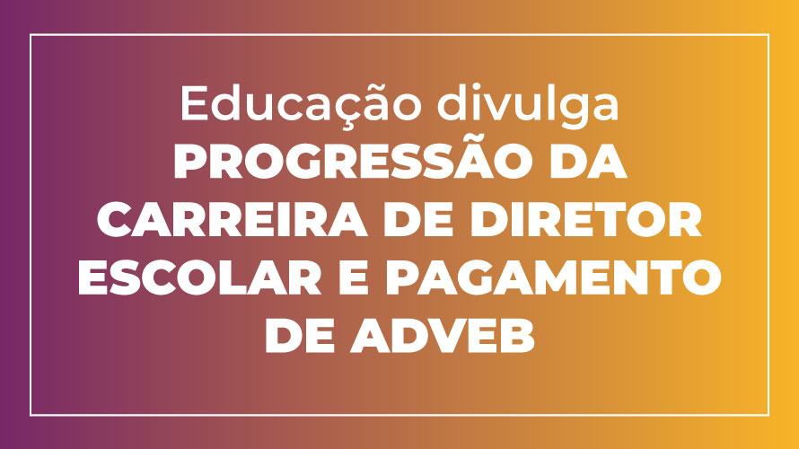 Educação divulga progressão da carreira de diretor escolar e pagamento de Adveb